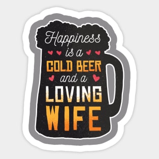 Happiness is a cold beer and a loving wife Sticker